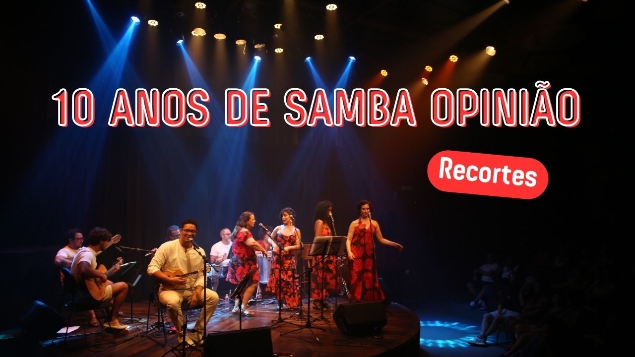 10 anos de Samba Opinião (recortes) - D'Oxum / Renascer das Cinzas / Eu e você sempre