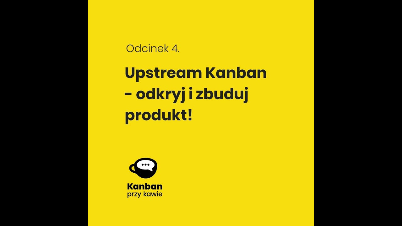 4. Upstream Kanban - odkryj i zbuduj produkt
