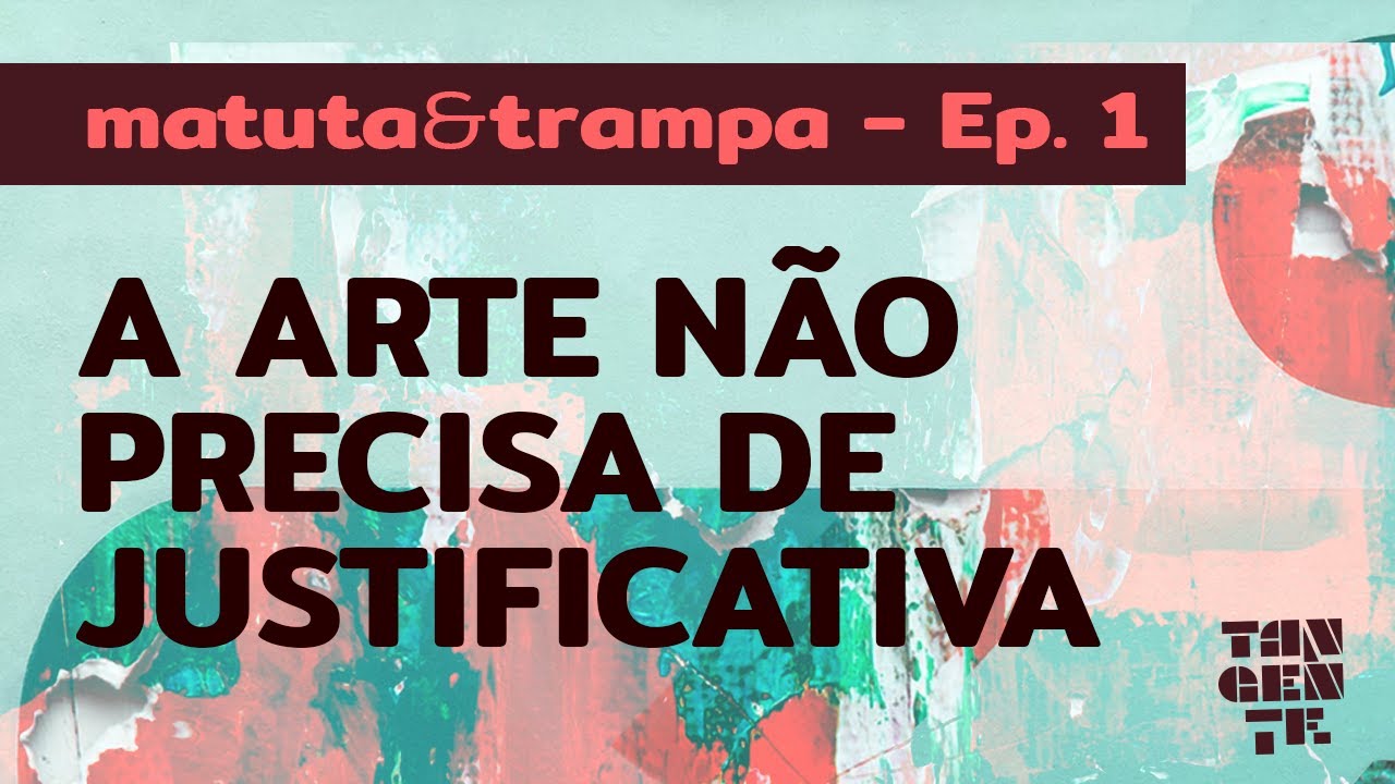 Ep. 1 - A Arte Não Precisa de Justificativa - matuta&trampa