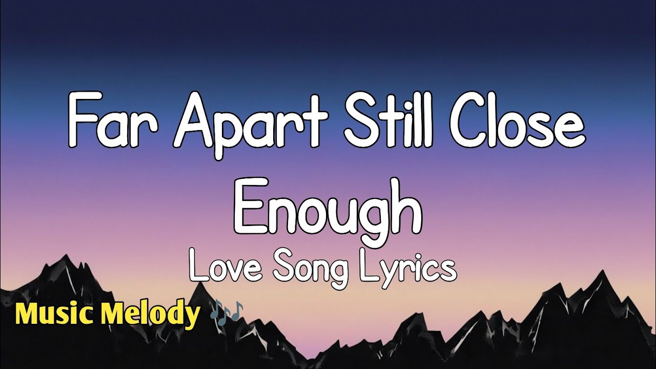 Far Apart Still Close Enough - Love Songs (Lyrics) 😚