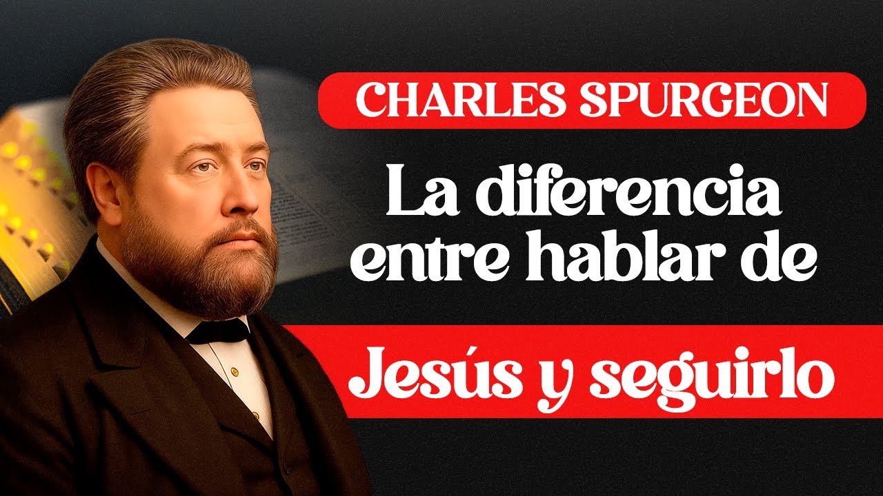 La diferencia entre hablar de Jesús y seguirlo — Charles Spurgeon
