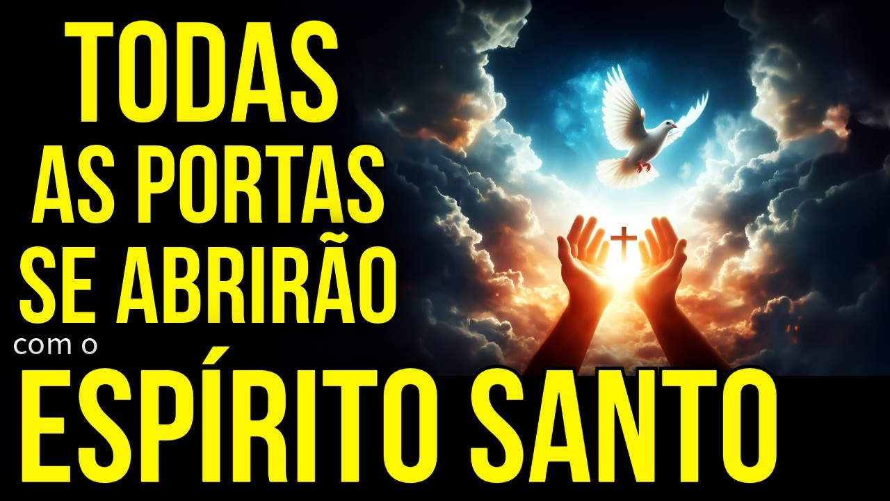 NENHUMA PORTA FICARÁ TRANCADA EM SUA VIDA GRAÇAS AO ESPÍRITO SANTO DE DEUS | Oração da Mudança