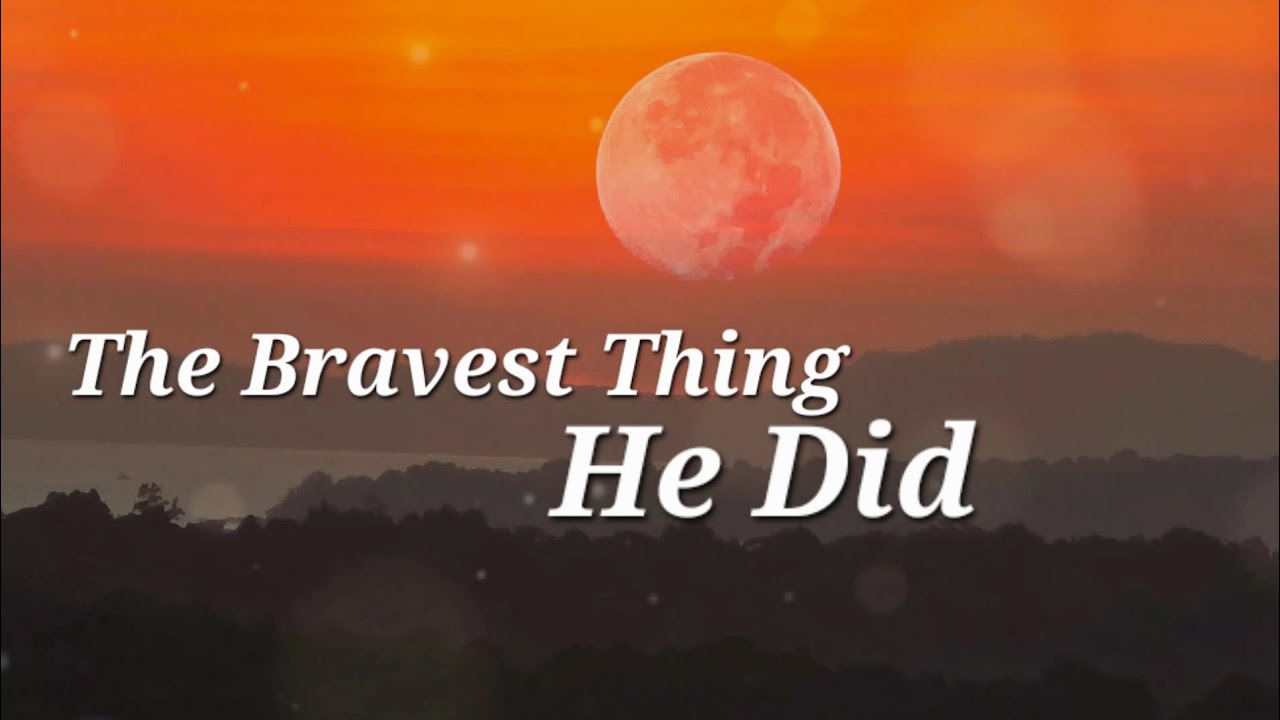 THE Bravest Thing He Did