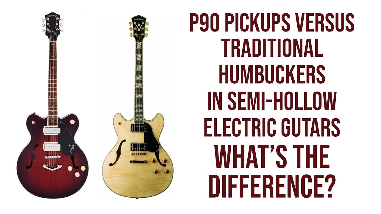 P90 Semi Hollow Versus Traditional Humbucker Semi Hollow