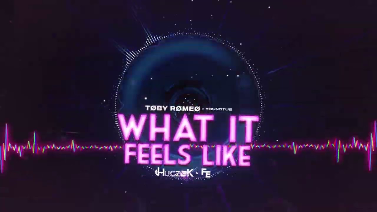 Toby Romeo, YouNotUs - What It Feels Like (HUCZEK X FLEYHM BOOTLEG 2023)