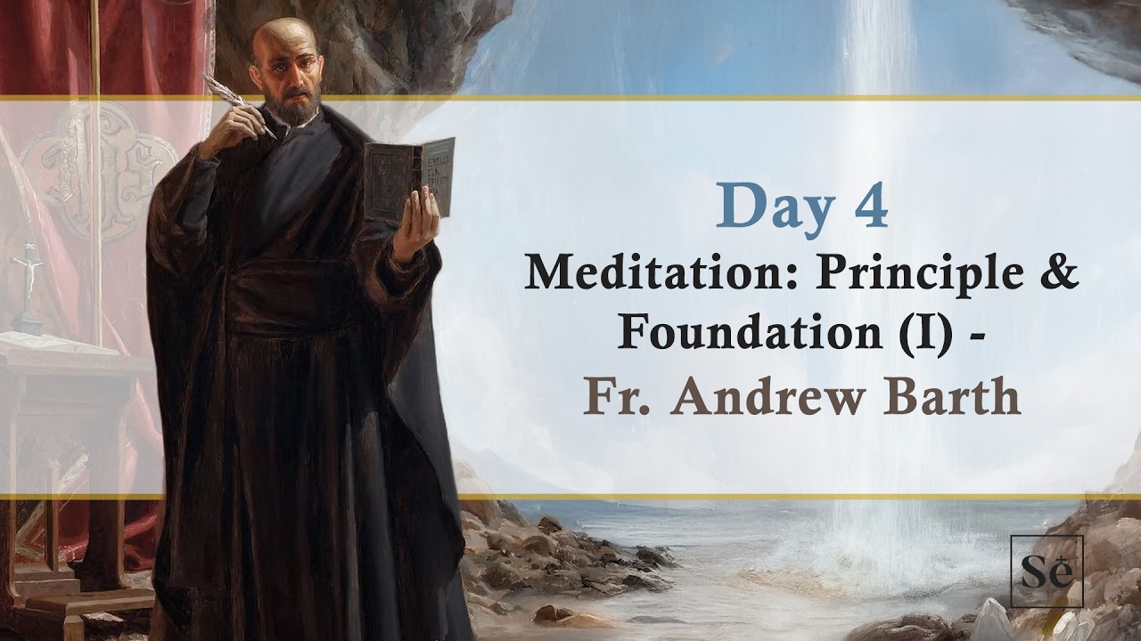 [Day 4] Meditation: Principle & Foundation (I) - Fr. Andrew Barth, IVE | Spiritual Exercises 2026