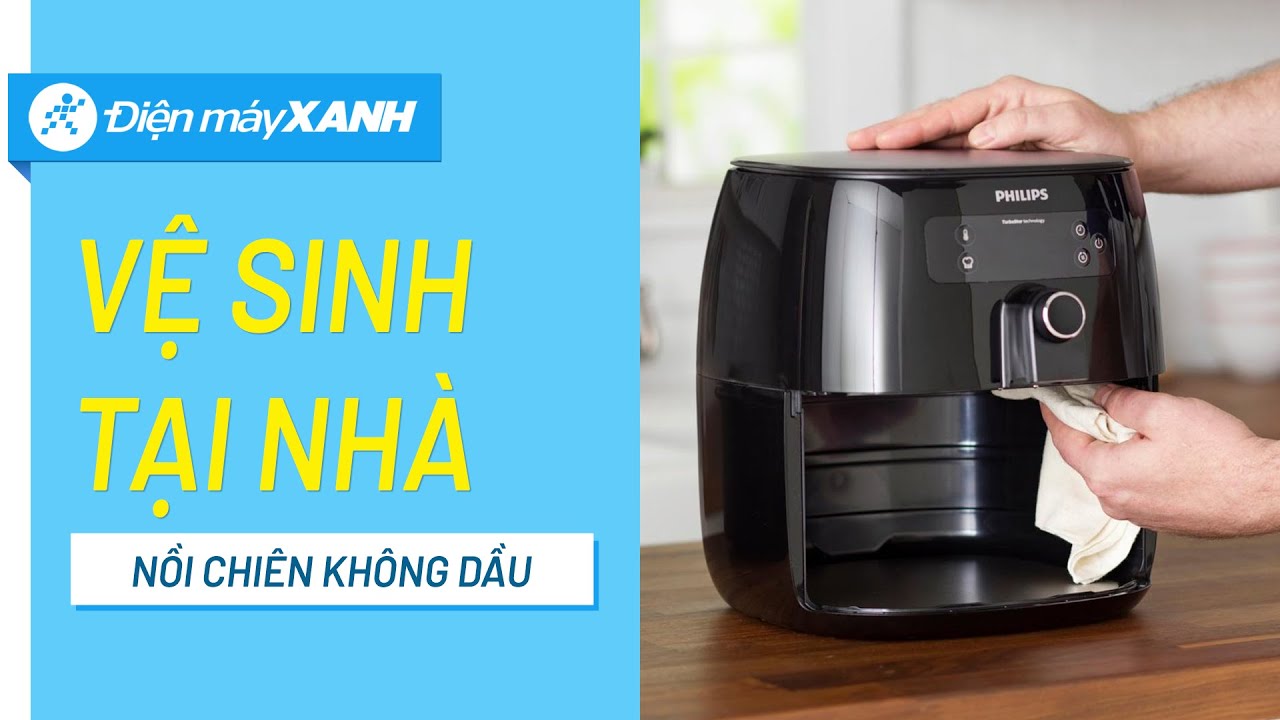Hướng dẫn vệ sinh nồi chiên không dầu các loại • Điện máy XANH