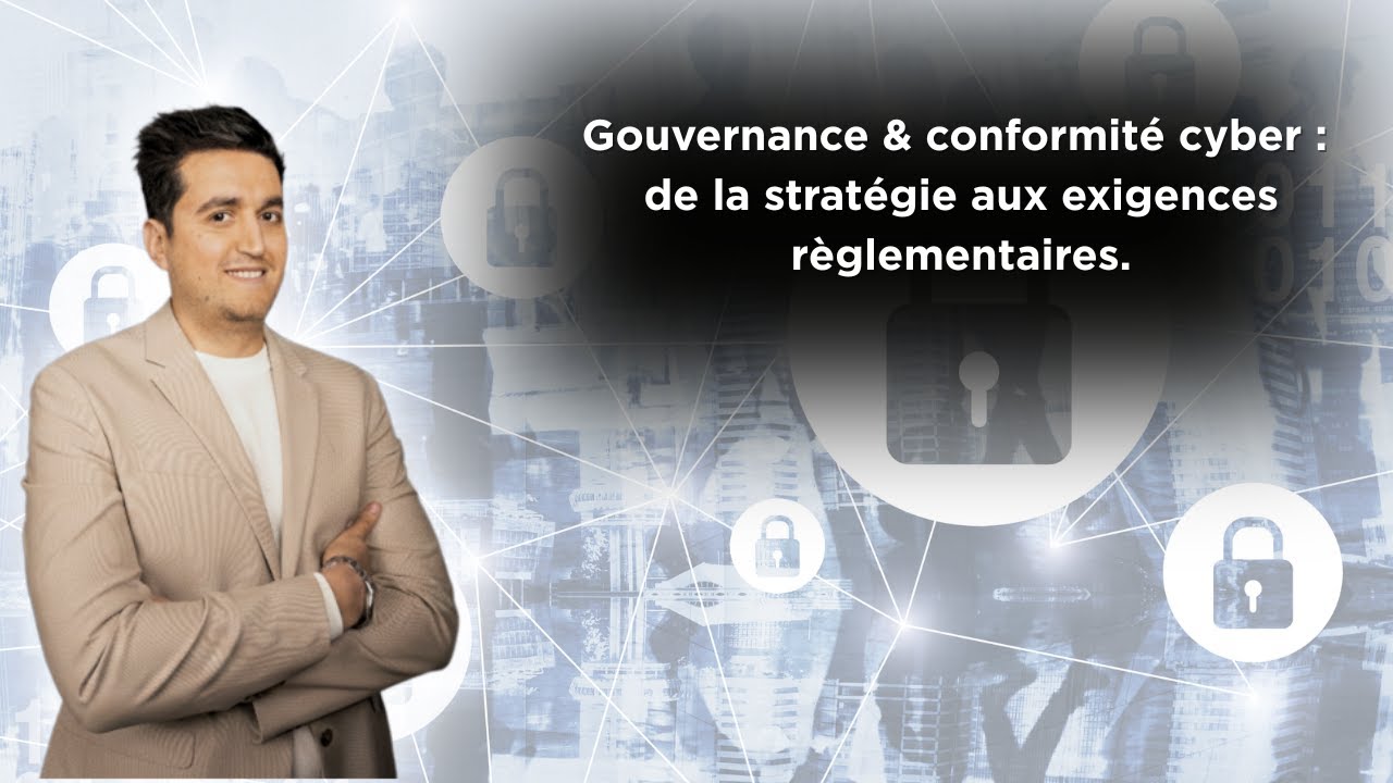 Gouvernance & Conformité Cyber : de la stratégie aux exigences règlementaires.