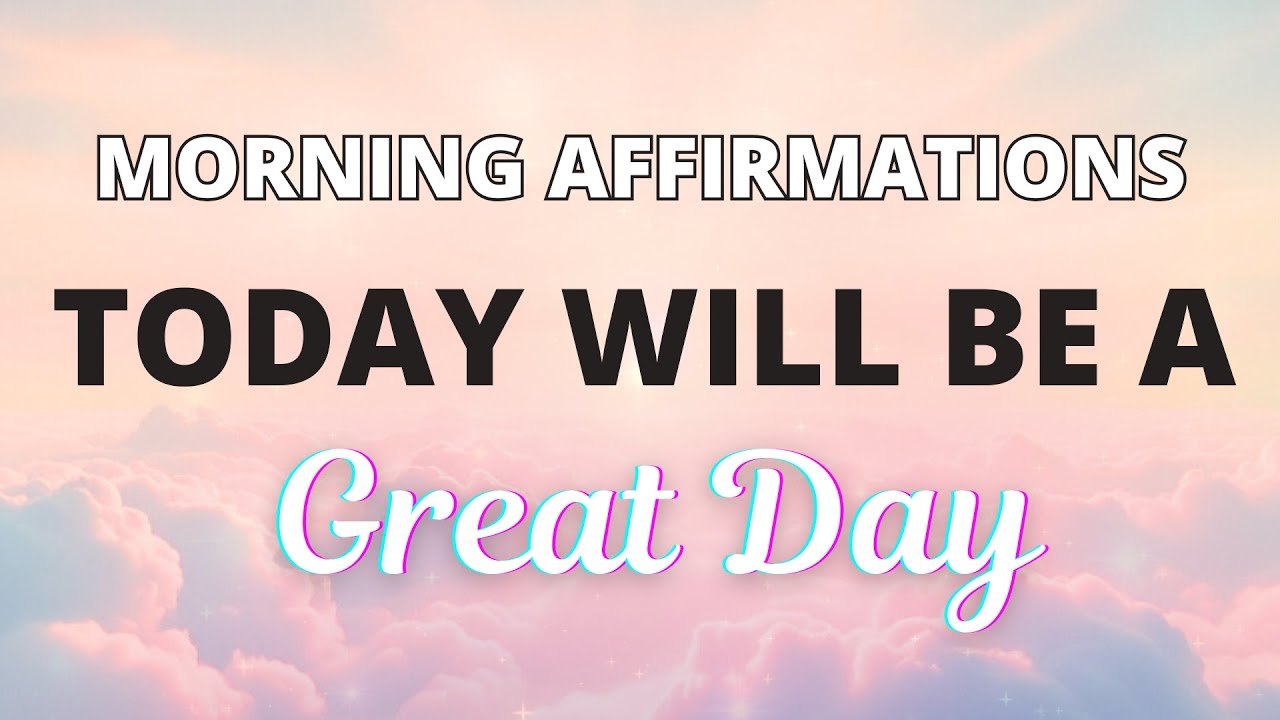 Today Will Be A Great Day | 10-Minute Morning Affirmations