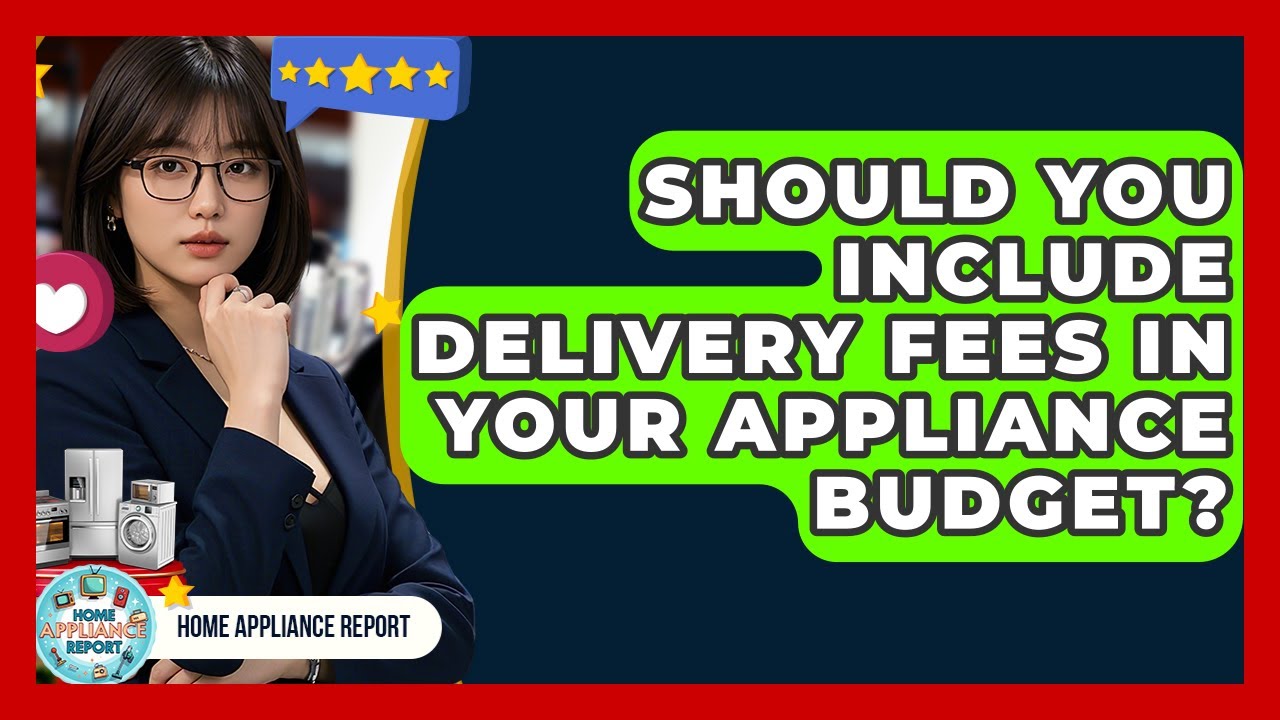 Should You Include Delivery Fees In Your Appliance Budget? - Home Appliance Report