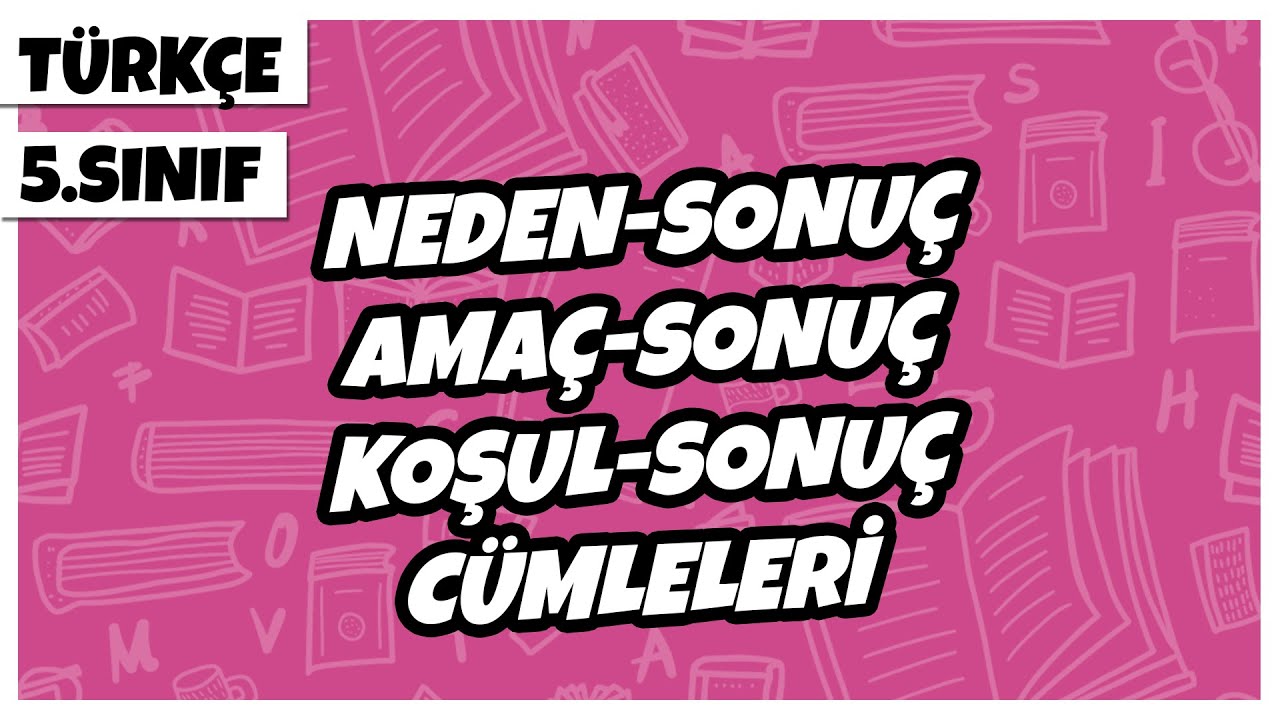 5. Sınıf Türkçe - Neden-Sonuç (Sebep-Sonuç), Amaç-Sonuç ve Koşul-Sonuç (Şart-Sonuç) Cümleleri | 2022