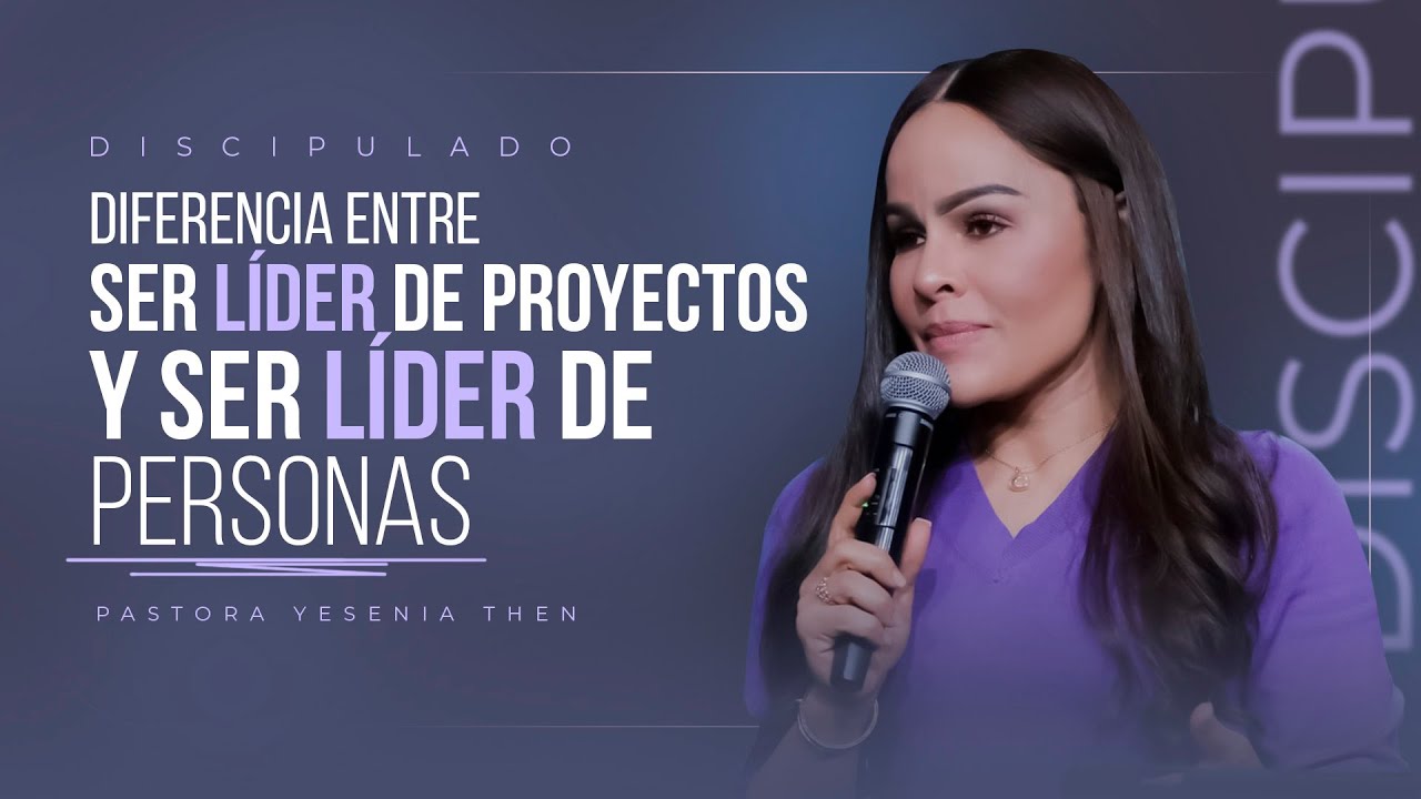 DIFERENCIA ENTRE LÍDER DE PROYECTOS Y SER LÍDER DE PERSONAS | Discipulado - Pastora Yesenia Then