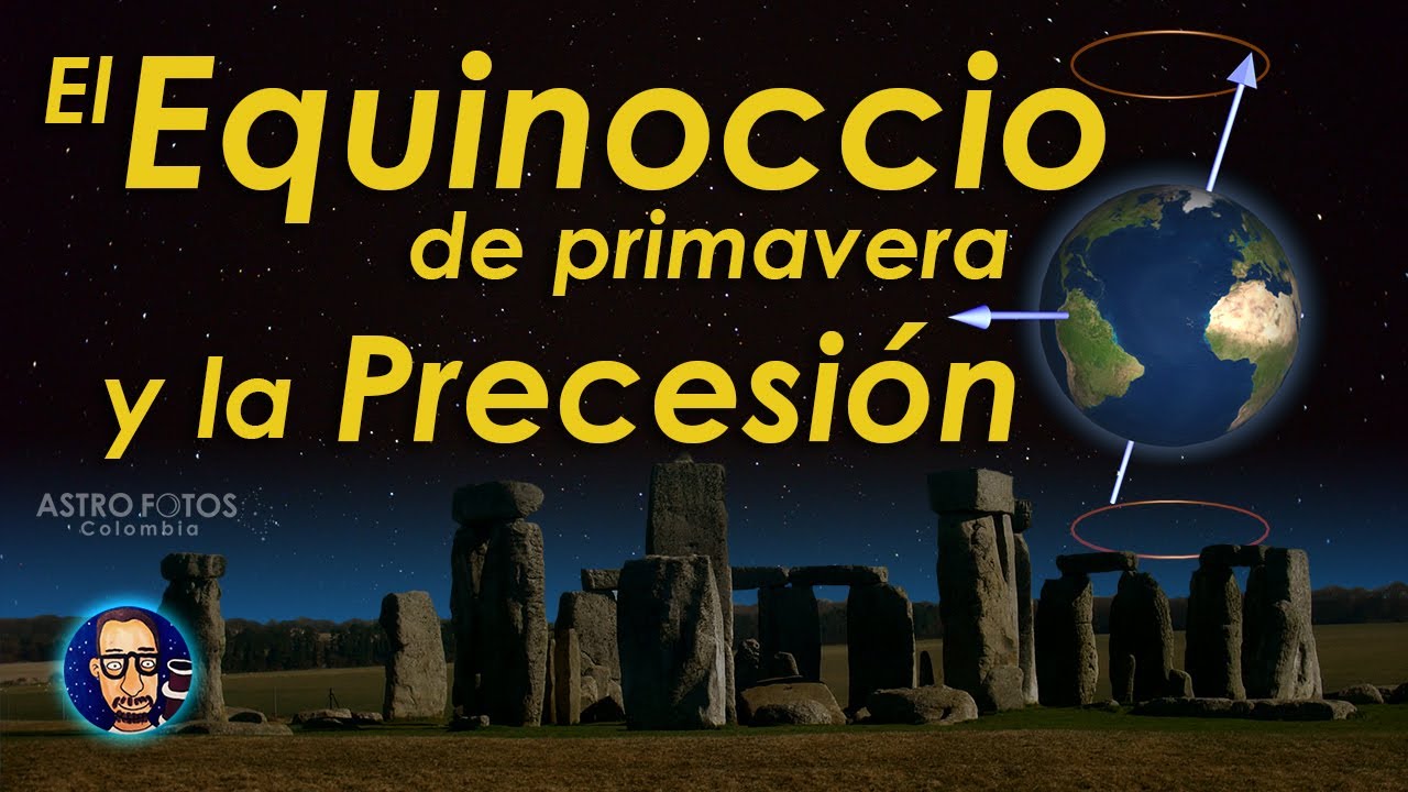 El Equinoccio de primavera y la Precesión - Movimientos de la tierra en el espacio.