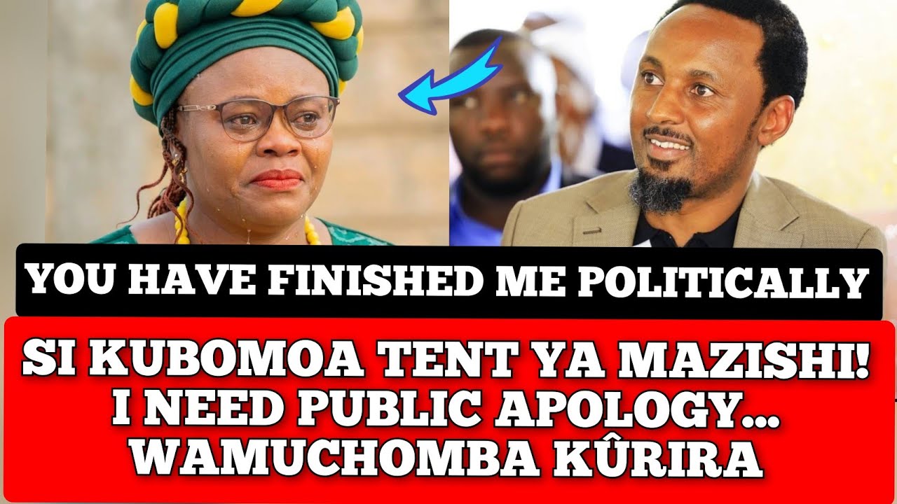 YOU HAVE FINISHED ME POLITICALLY! I NEED PUBLIC APOLOGY WAMUCHOMBA KÛRIRA AKÎRA KARUNGO THANGWA
