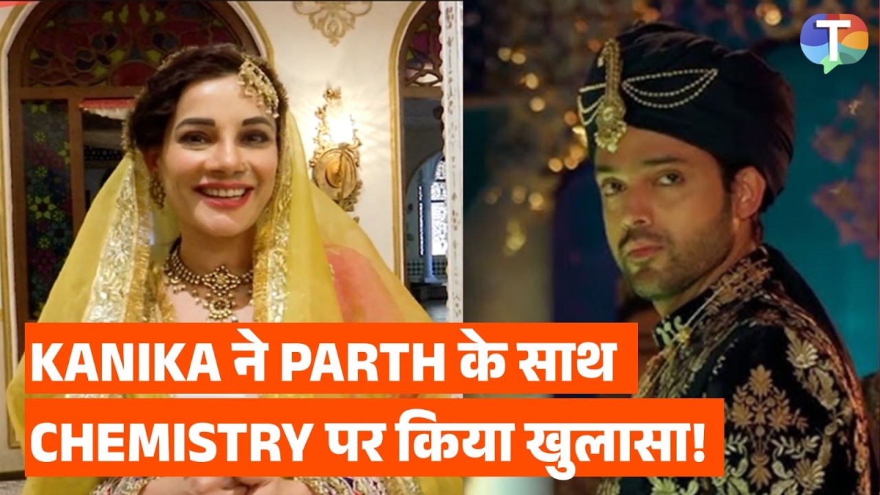Kanika Maheshwari REVEALS why she chose Husnara Niyazi!? Shocking revelation on chemistry with Parth
