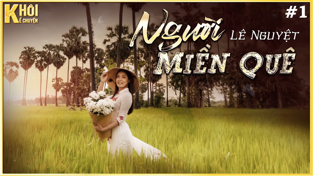 TẬP 1/4 : NGƯỜI MIỀN QUÊ - TÁC GIẢ : LÊ NGUYỆT | GIỌNG ĐỌC : ANH KHÔI