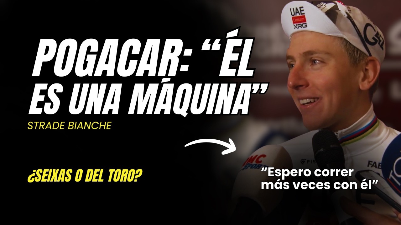 ¡a QUIÉN dijo ESTO POGACAR! ¿del TORO o SEIXAS? Tadej. STRADE bianche