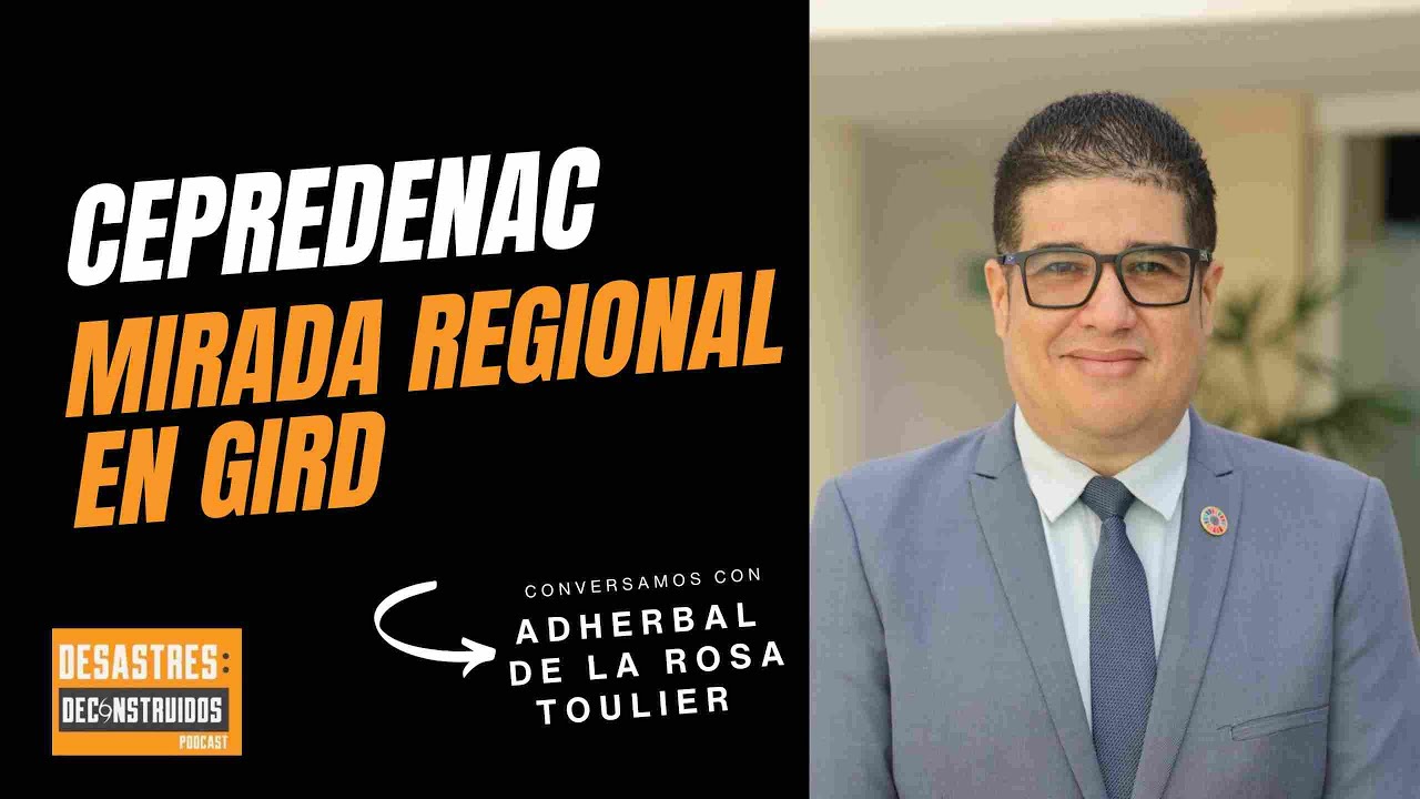 CEPREDENAC y su Mirada Regional en GIRD | Desastres Deconstruidos Podcast