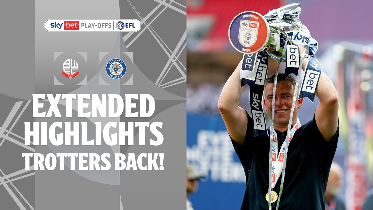TROTTERS BACK! | Bolton Wanderers v Stockport County extended highlights League One Play-Off Final