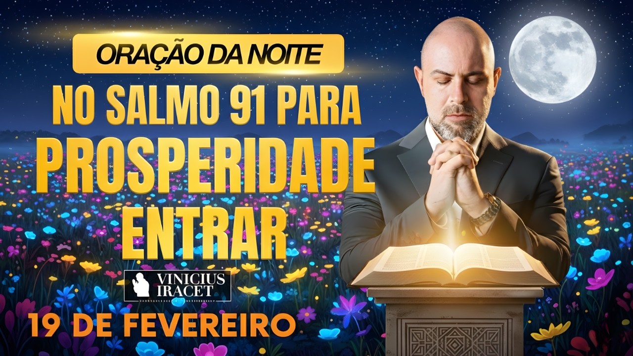 ORAÇÃO DA NOITE DE HOJE- 19 DE FEVEREIRO- SALMO 91 PARA PROSPERIDADE ENTRAR PORTAS- Vinicius Iracet,