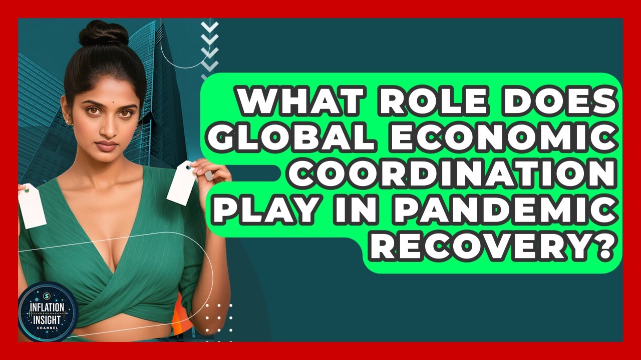 What Role Does Global Economic Coordination Play In Pandemic Recovery? - Inflation Insight Channel