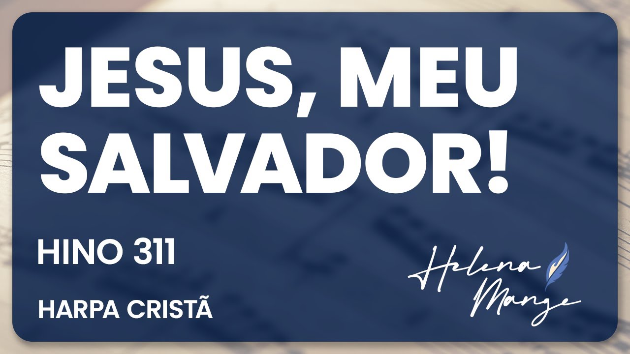 🔵 Jesus, meu Salvador! - HC 311 - Helena Mange