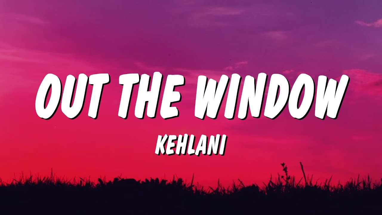 Kehlani - Out The Window (Lyrics)