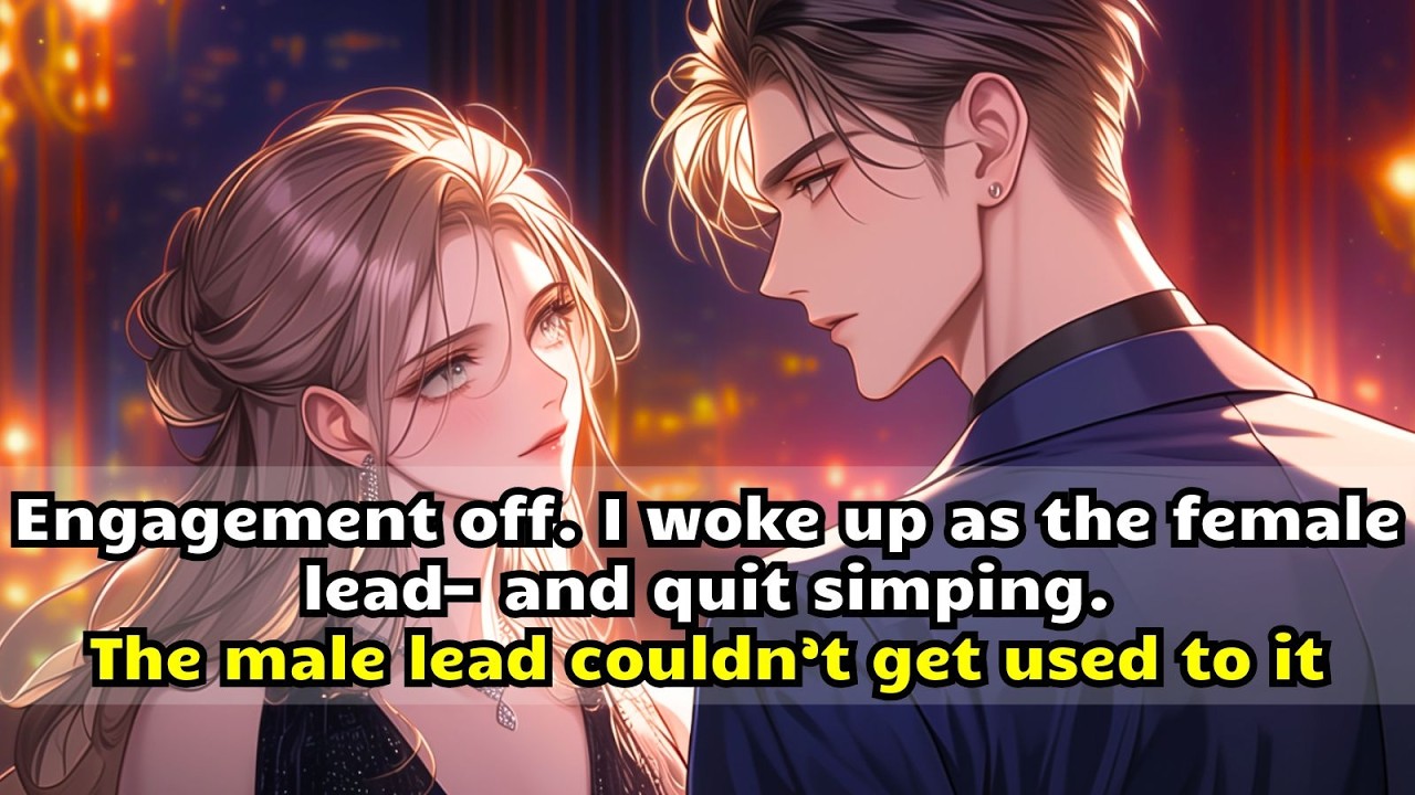 Engagement off. I woke up as the female lead&mdash;and quit simping. The male lead couldn&rsquo;t get used to it