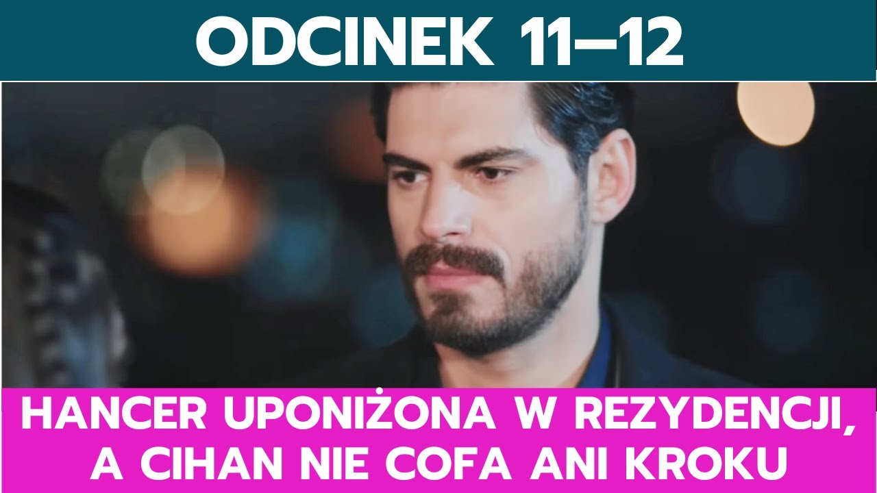 PANNA MŁODA, ODCINEK 11–12: HANCER UPONIŻONA W REZYDENCJI, A CIHAN NIE COFA ANI KROKU