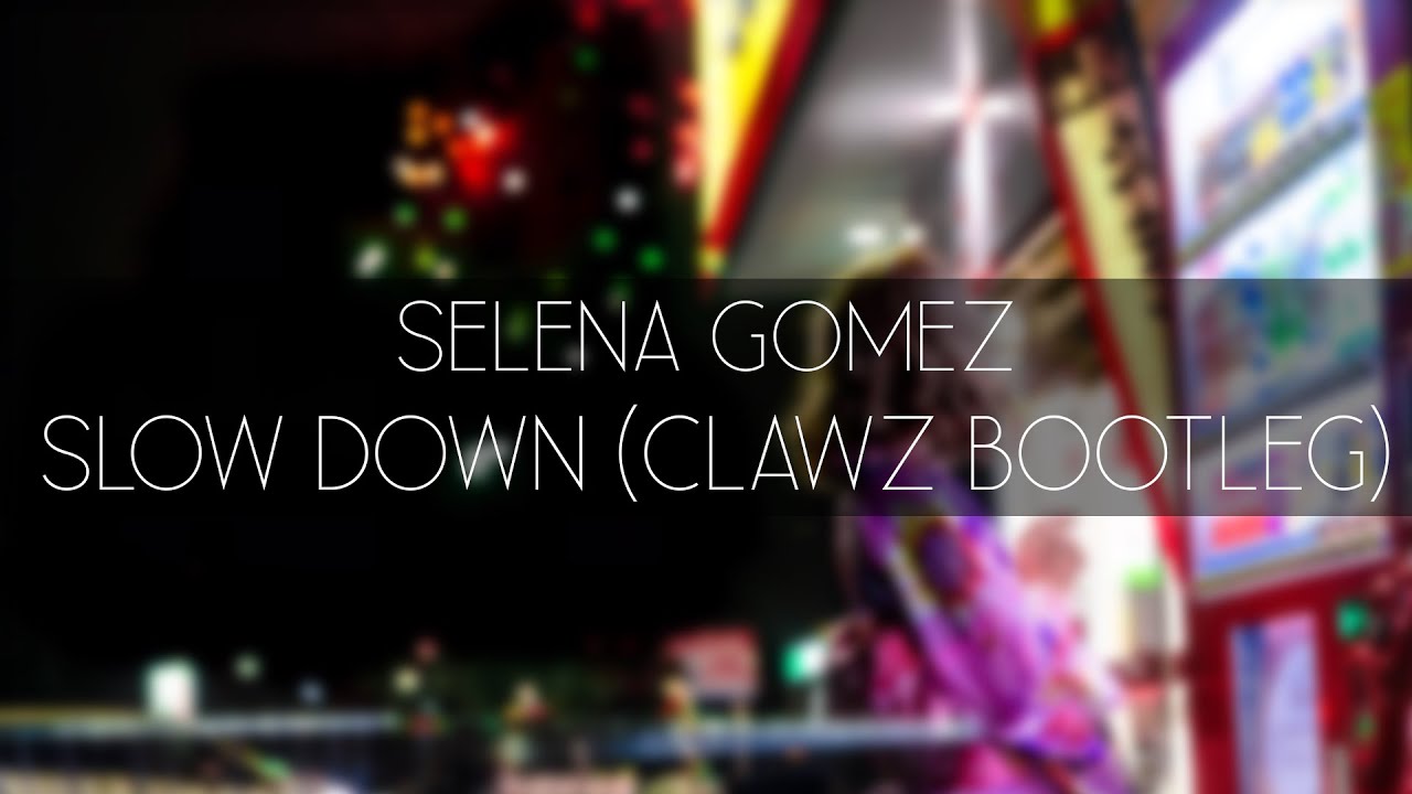 Selena Gomez - Slow Down (CLAWZ Bootleg)