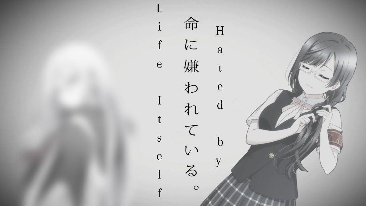 Hated by life itself. (CV Song - Tomori Kusunoki)