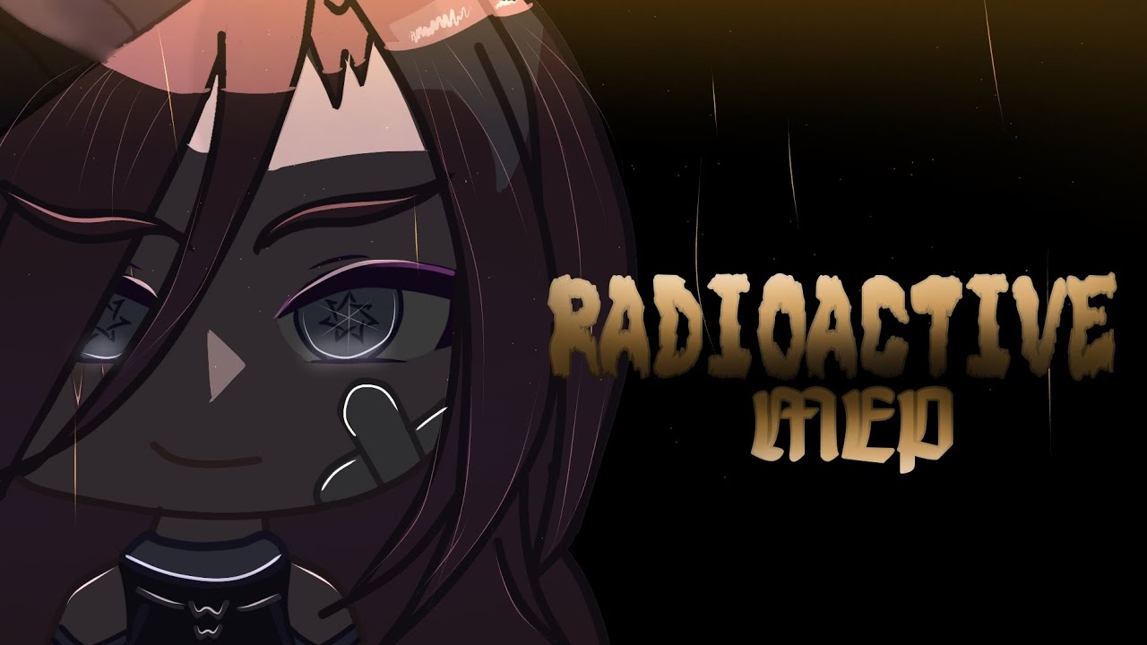 Radioactive || MEP CLOSED || Gacha || 16/20 done!!