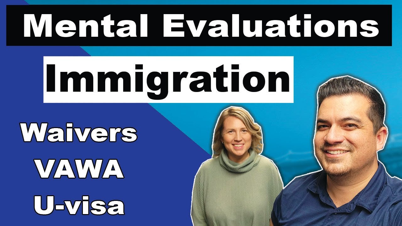 Mental evaluations for immigration. Waivers, I-601, U-visa, and VAWA