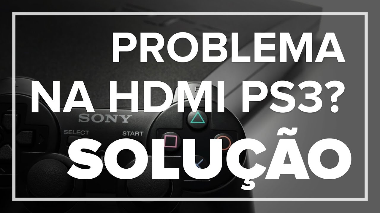 DICA: PROBLEMA NA SAÍDA HDMI DO SEU PS3? O HDMI NÃO SAI IMAGEM? SOLUÇÃO