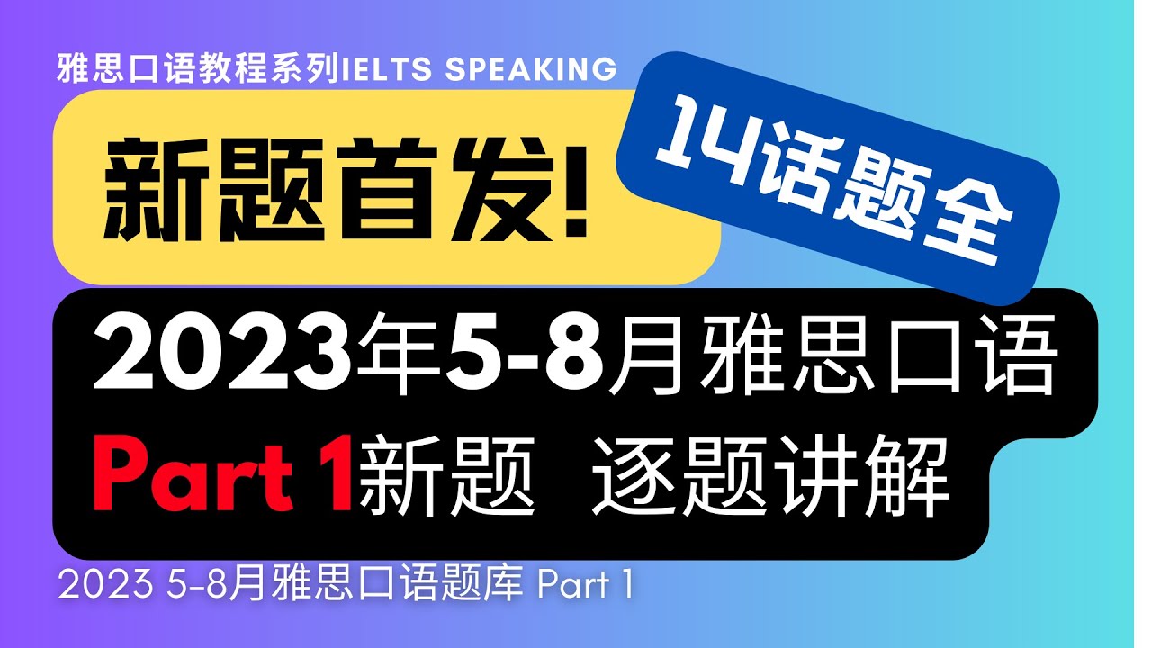 【首发14话题全】2023年5-8月雅思口语题库Part1新题逐题讲解，众多上7！