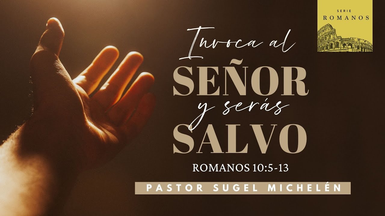 Invoca al Señor y serás salvo | Romanos 10:5-13 | Ps. Sugel Michelén