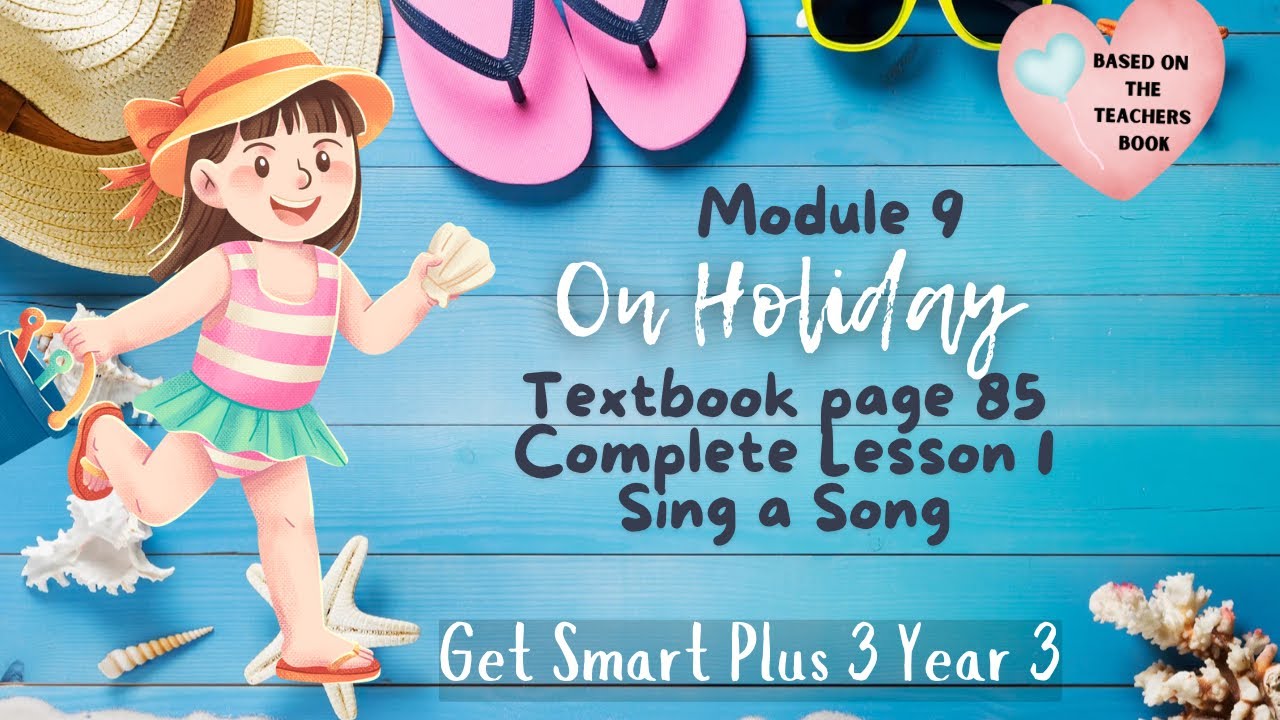 GET SMART PLUS 3 YEAR 3 | TEXTBOOK PAGE 85 | MODULE 9 ON HOLIDAY | SING A SONG