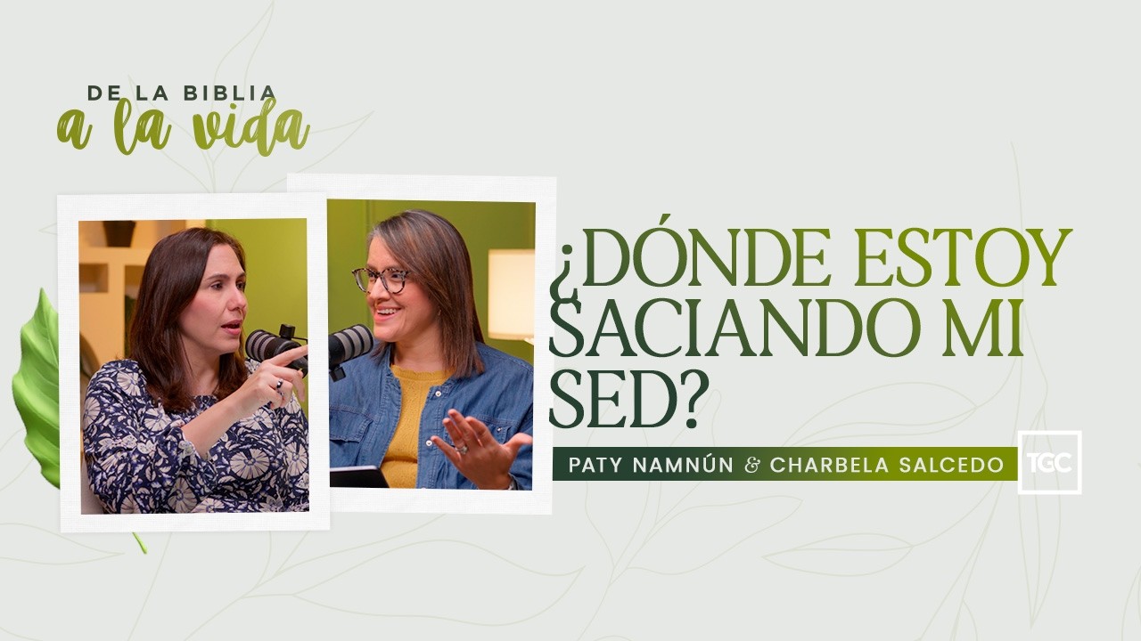 ¿Dónde estoy saciando mi sed? | De la Biblia a la vida podcast