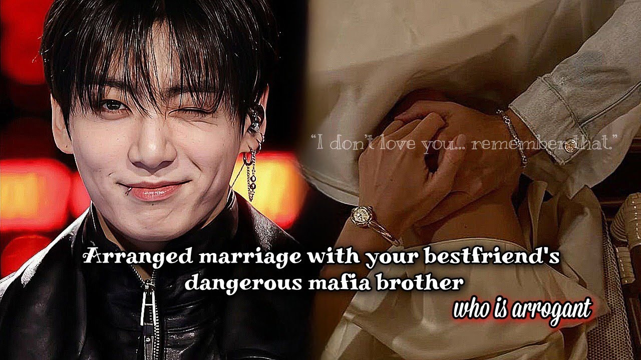 Arranged marriage with your bestfriend's dangerous mafia brother who is arrogant jk ff