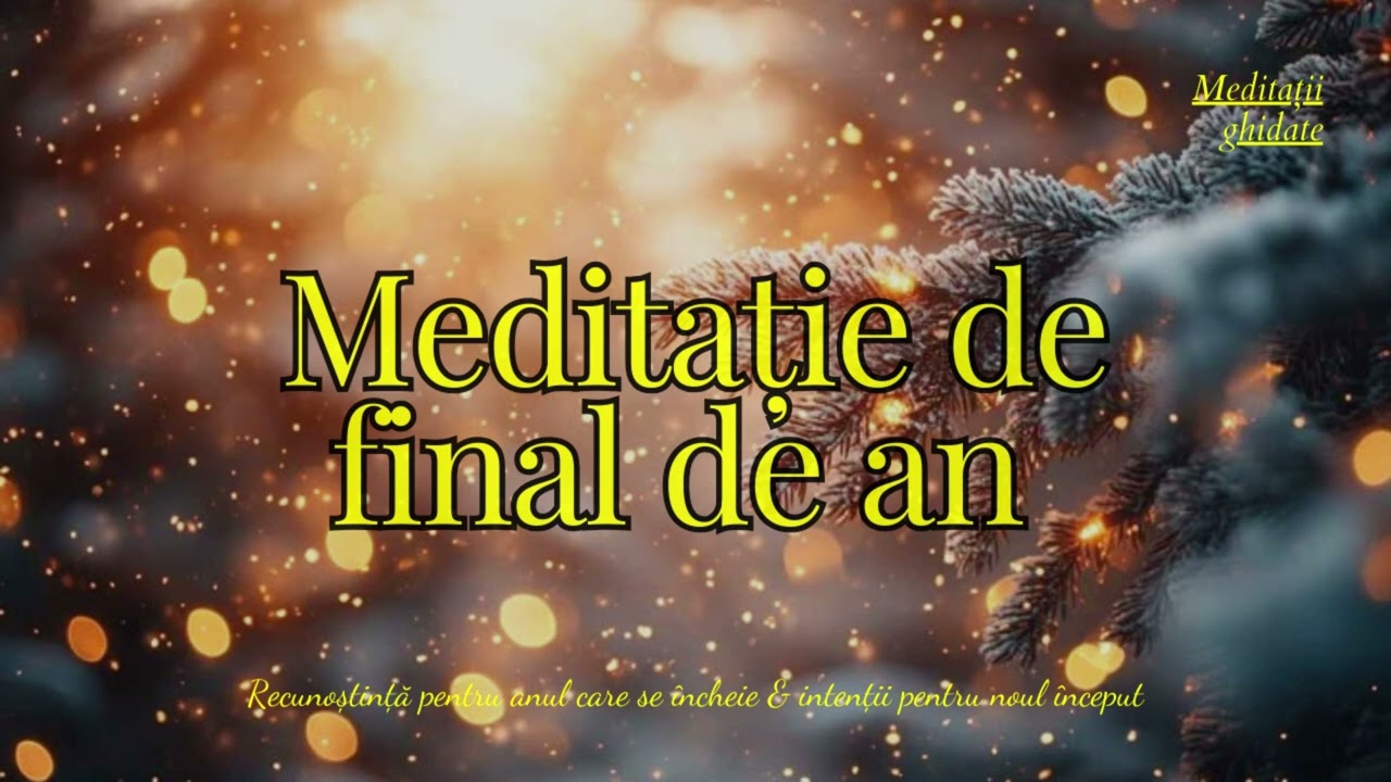 Meditație de final de an | Recunoștință pentru anul care se încheie & intenții pentru noul început