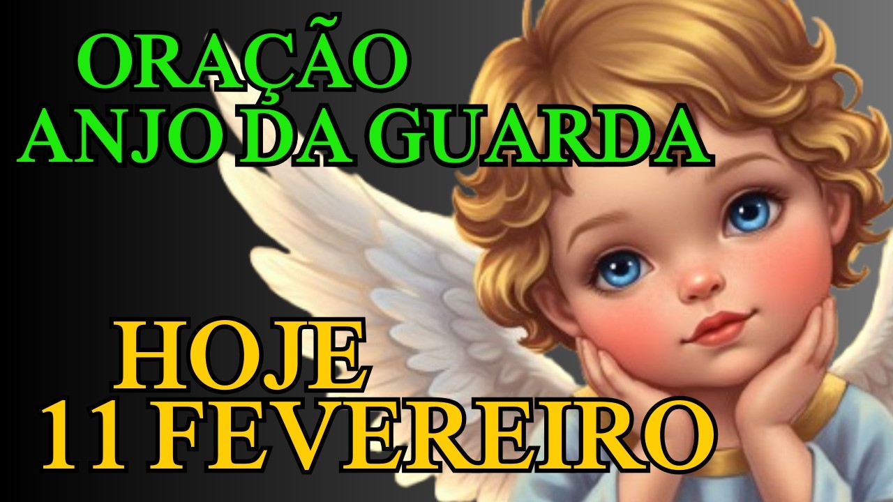 ORAÇÃO DO ANJO DA GUARDA PARA HOJE QUARTA-FEIRA 11 DE FEVEREIRO 2025