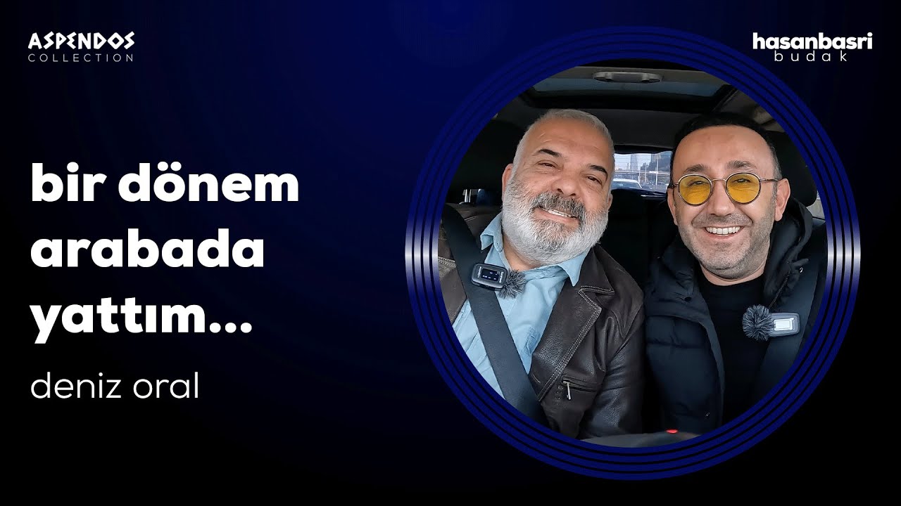 Deniz Oral I Hasan Basri Budak İle Araba Sohbetleri (Bug&uuml;ne Tırnaklarımla Kazıyarak Geldim)