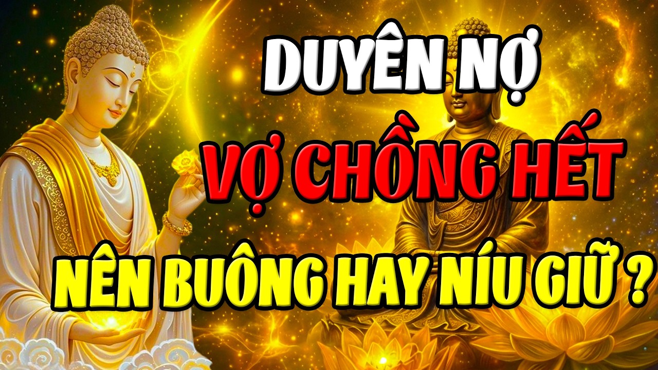 Lời Phật Dạy: Duyên Nợ Vợ Chồng Hết Nên Buông Hay Níu Giữ? Giác Ngộ Từ Bi