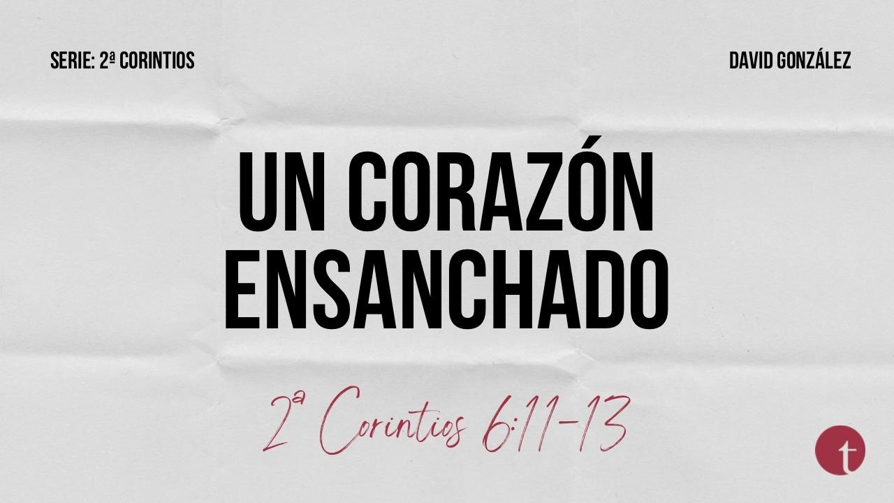 Un corazón ensanchado (2ª Corintios 6:11-13) - David González