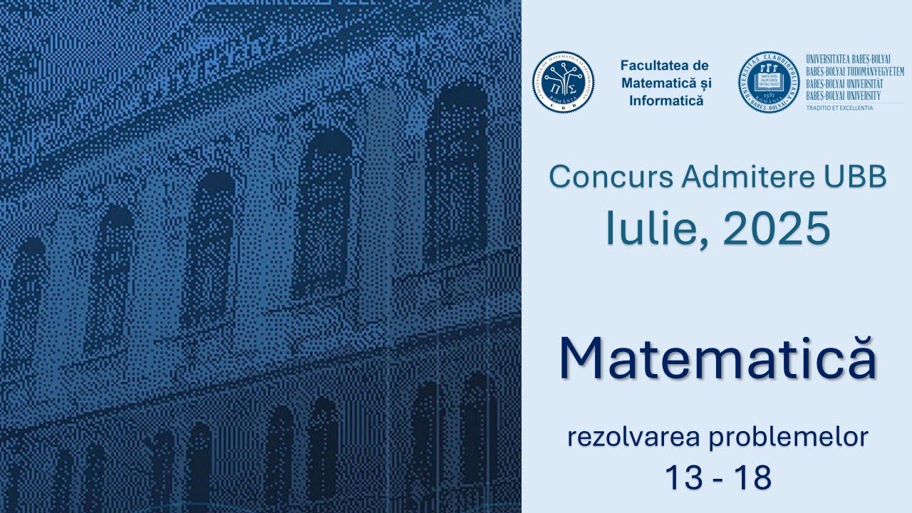 Rezolvări probleme admitere, iulie 2025 - Matematică (13-18)