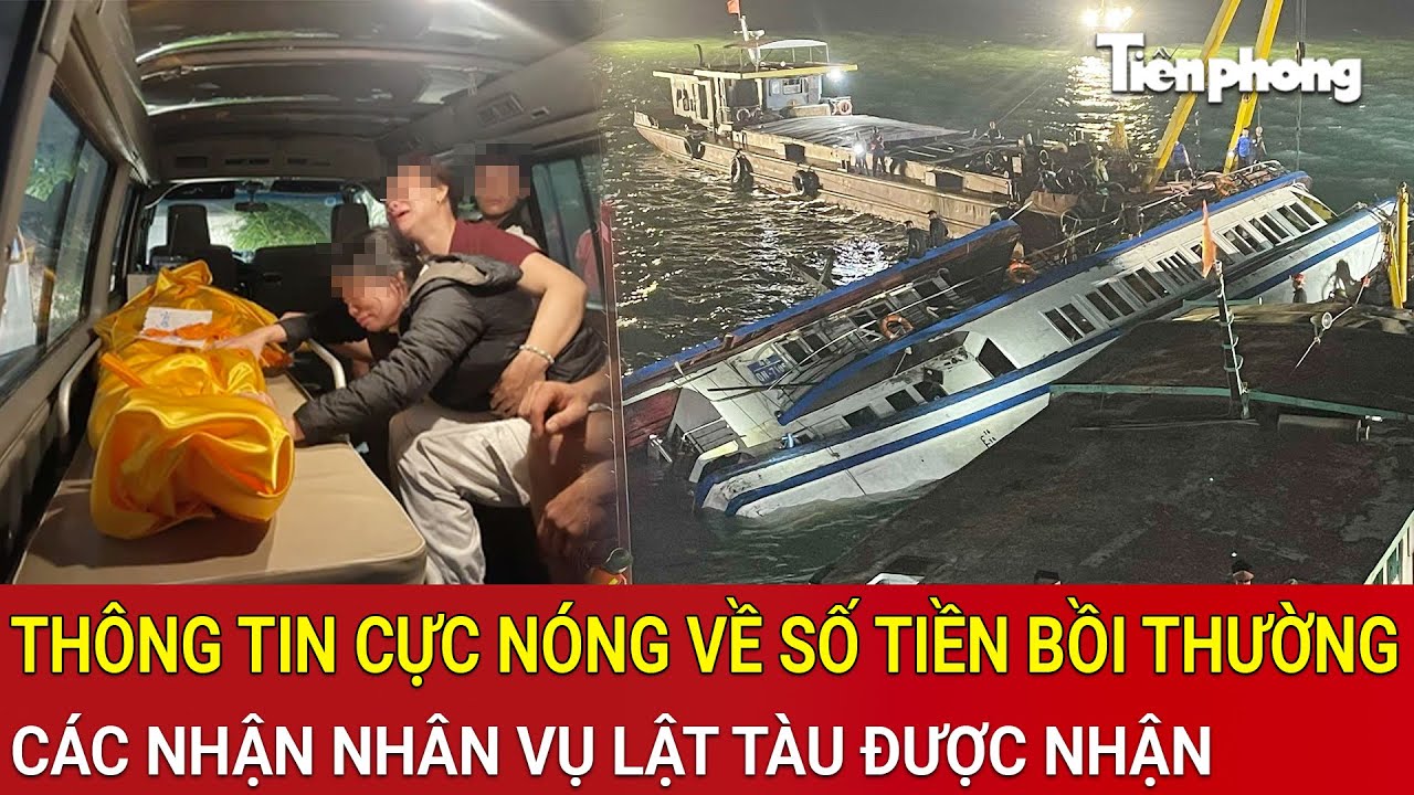 Thông tin cực nóng về số tiền bồi thường các nhận nhân trong vụ lật tàu ở Hạ Long được nhận