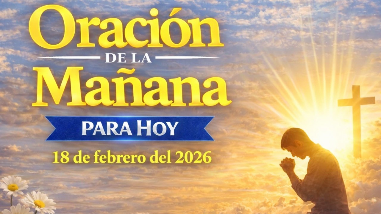 Oración de la Mañana 18 de Febrero 🌻 ¡DIOS TE DARÁ UNA SEÑAL HOY! Escúchala