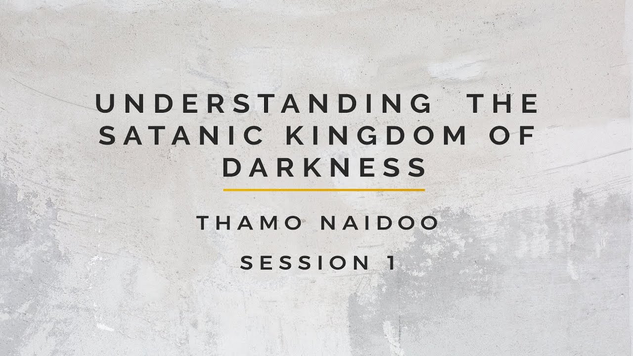 Thamo Naidoo - Understanding the Satanic Kingdom of Darkness 1