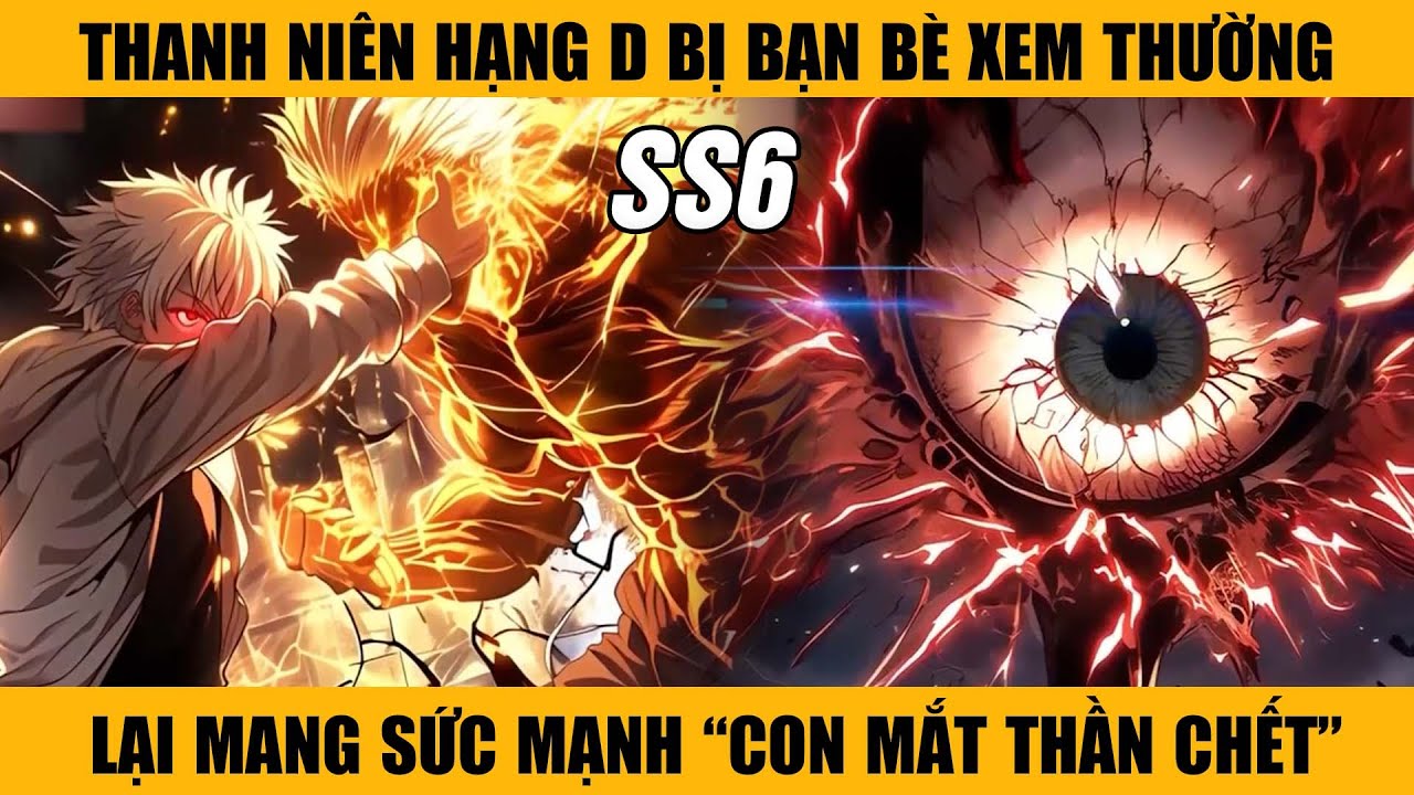 FULL SS6 | Thanh Niên Hạng D Bị Xem Là Phế Vật Lại Mang Trong Mình Sức Mạnh "Con Mắt Thần Chết".
