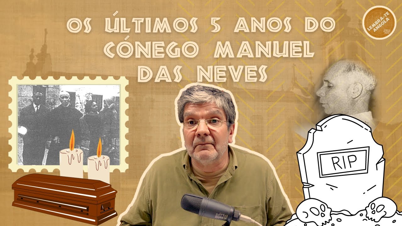 OS ÚLTIMOS 5 ANOS DO CÓNEGO MANUEL DAS NEVES - ALBERTO OLIVEIRA PINTO - LEMBRA-TE, ANGOLA Ep. 152